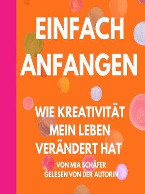 cover image of Einfach anfangen--Wie Kreativität mein Leben verändert hat